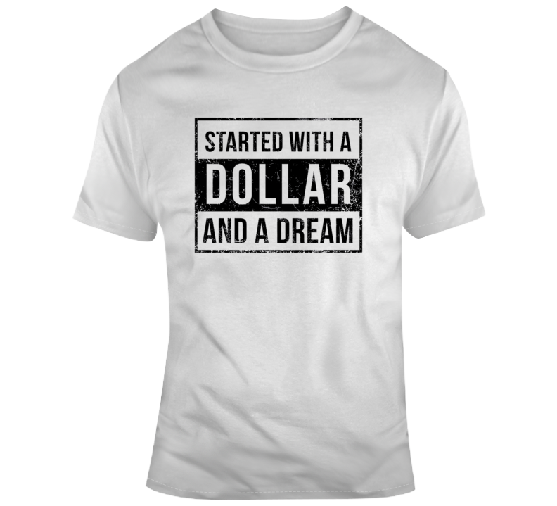 Started With A Dollar And A Dream T-shirt T Shirt