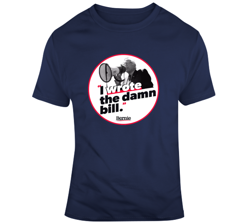 Bernie Sanders I Wrote The Damn Bill T Shirt Bernie Sanders I Wrote The Damn Bill T Shirt