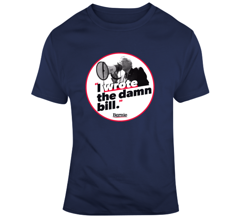 Bernie Sanders I Wrote The Damn Bill T Shirt