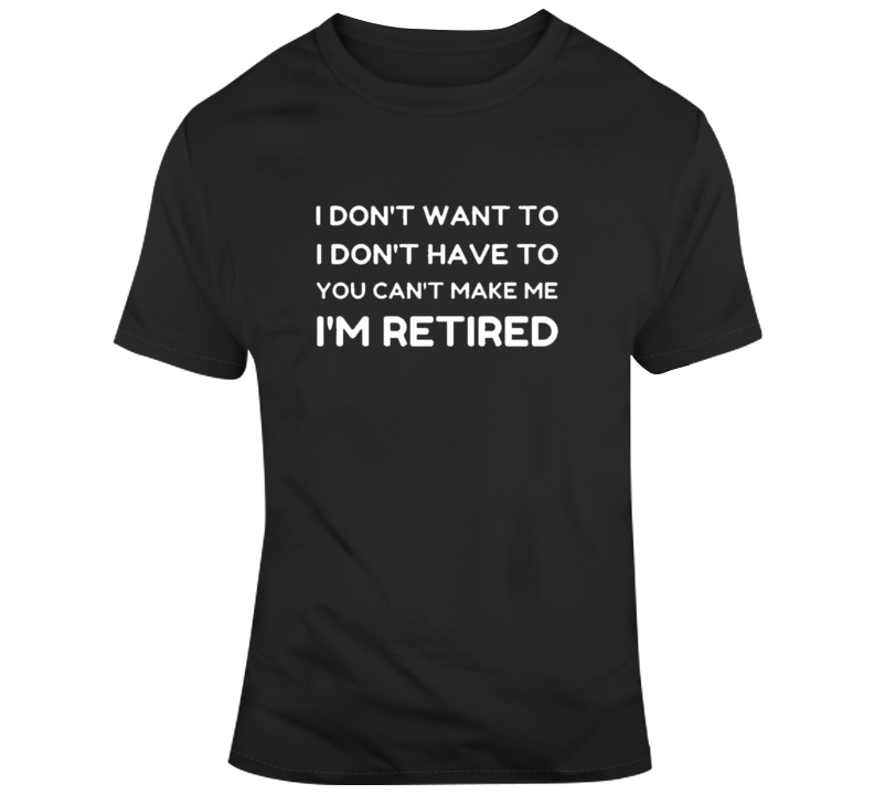 You Cant Make Me Im Retired Parodyt- T Shirt You Cant Make Me Im Retired Parodyt- T Shirt