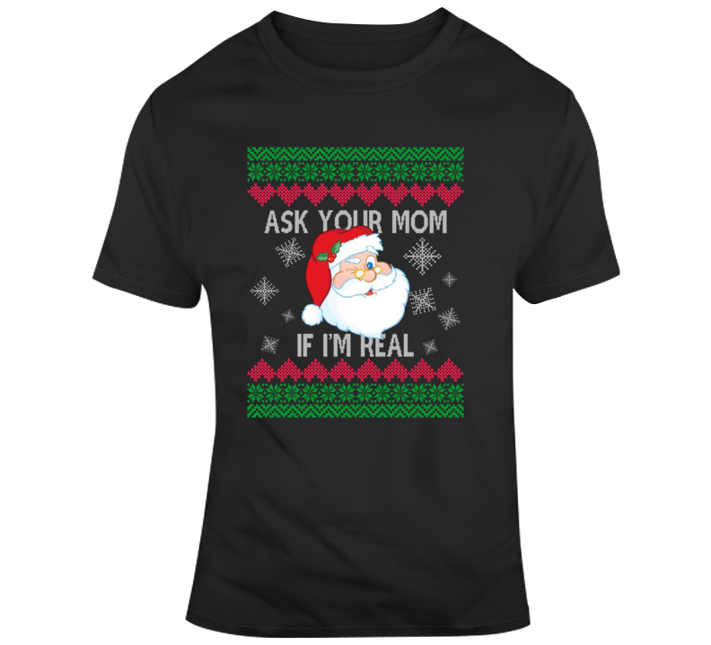 Ask Your Mom I'm Real Santa Claus Parody T Shirt Ask Your Mom I'm Real Santa Claus Parody T Shirt