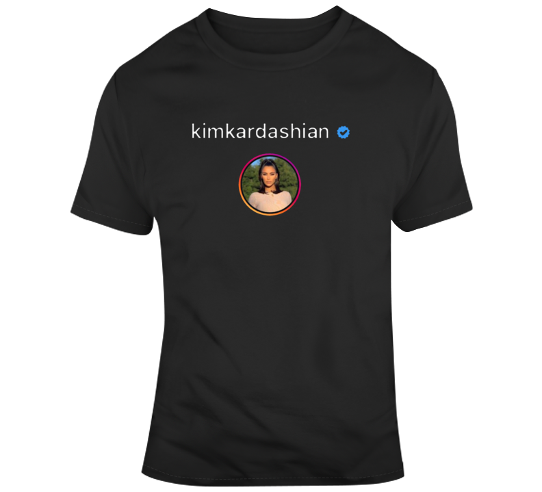 Kim Kardasgian Kim K Instagram Handle Verified T Shirt Kim Kardasgian Kim K Instagram Handle Verified T Shirt