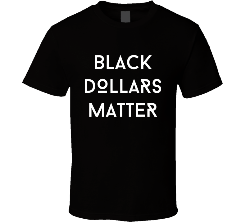 Black Dollars Matter Fan T Shirt Black Dollars Matter Fan T Shirt