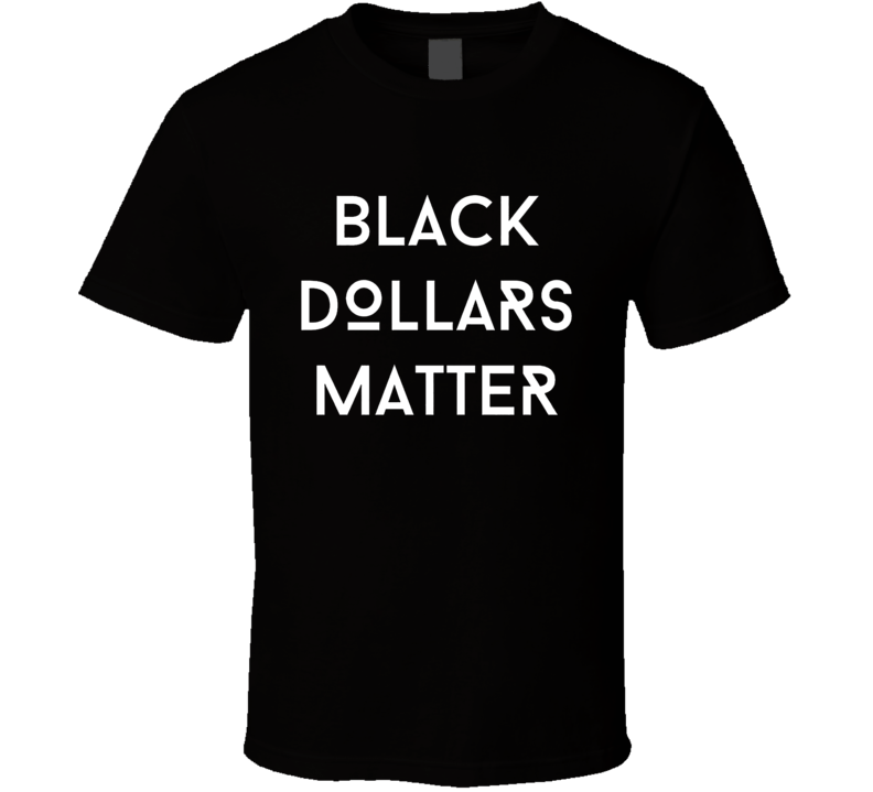 Black Dollars Matter Fan T Shirt