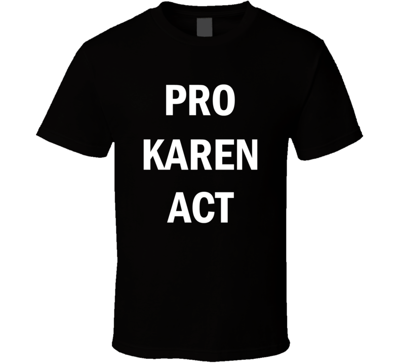 Pro Karen Act Fan Support Parody T Shirt Pro Karen Act Fan Support Parody T Shirt