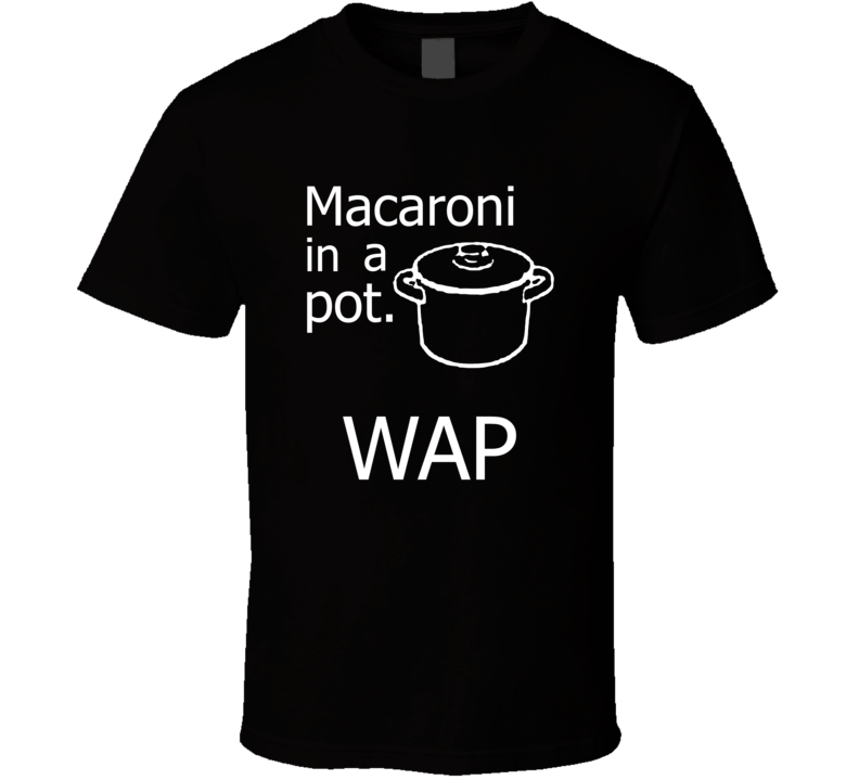 Wap Macaroni In A Pot Parody T Shirt