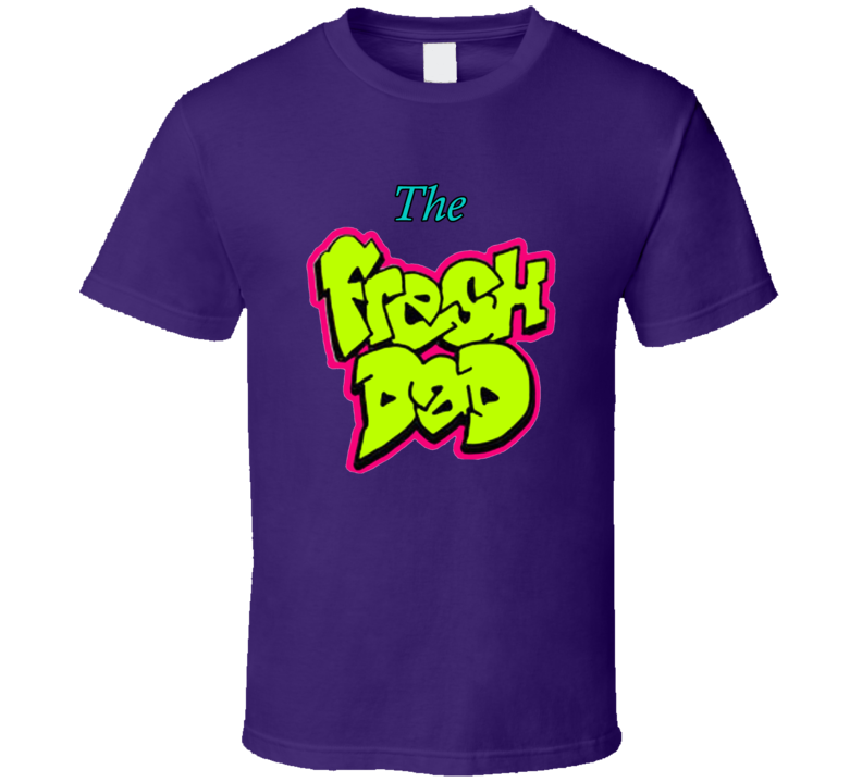 The Fresh Dad Fresh Prince Parody T Shirt The Fresh Dad Fresh Prince Parody T Shirt