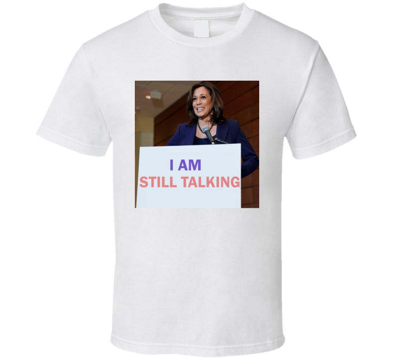 Kamala Harris I Am Still Talking T Shirt