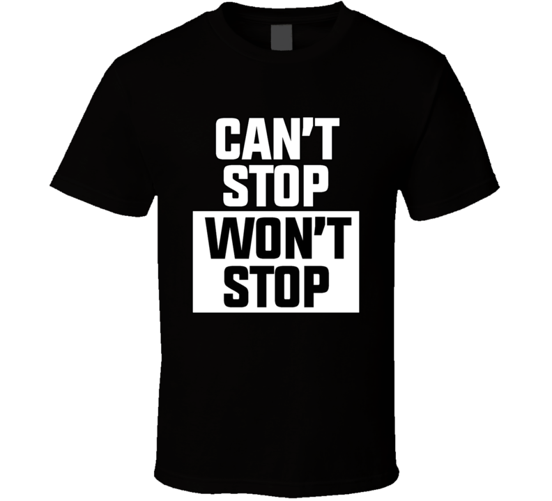 Can't Stop Won't Stop T Shirt Can't Stop Won't Stop T Shirt