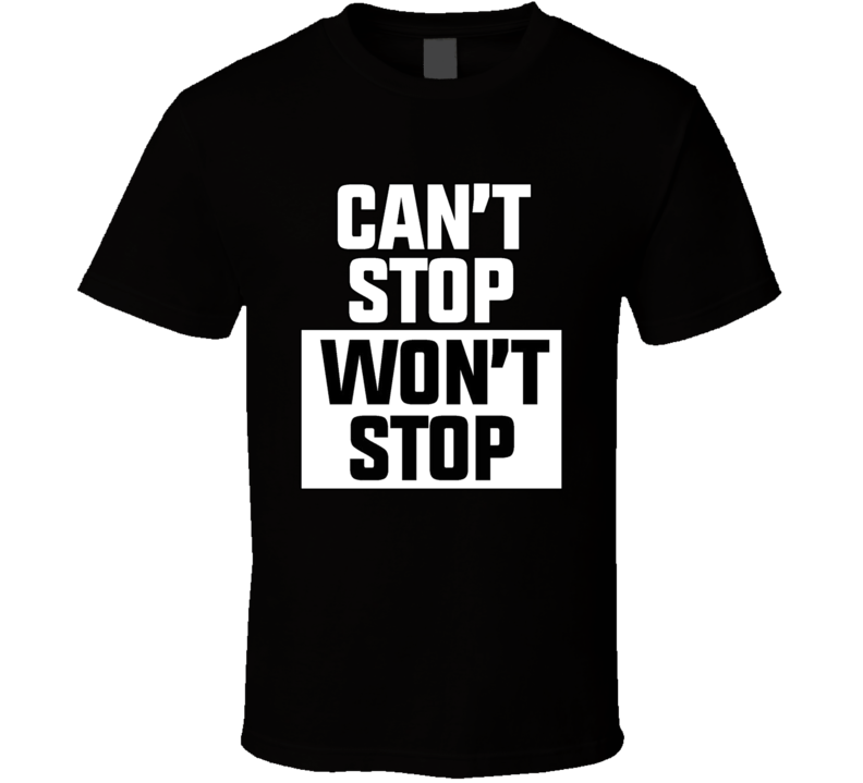 Can't Stop Won't Stop T Shirt