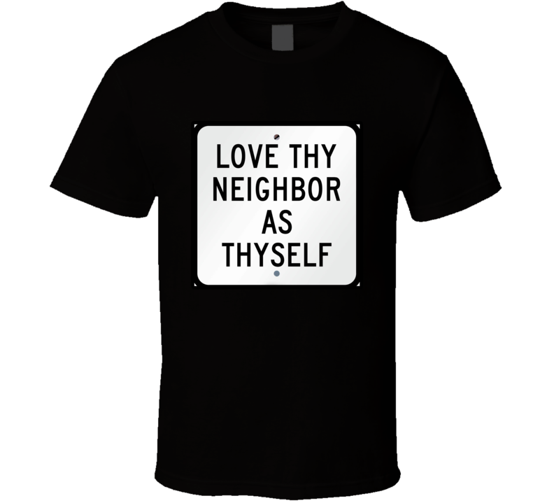 Love Thy Neighbor As Thyself Command T Shirt