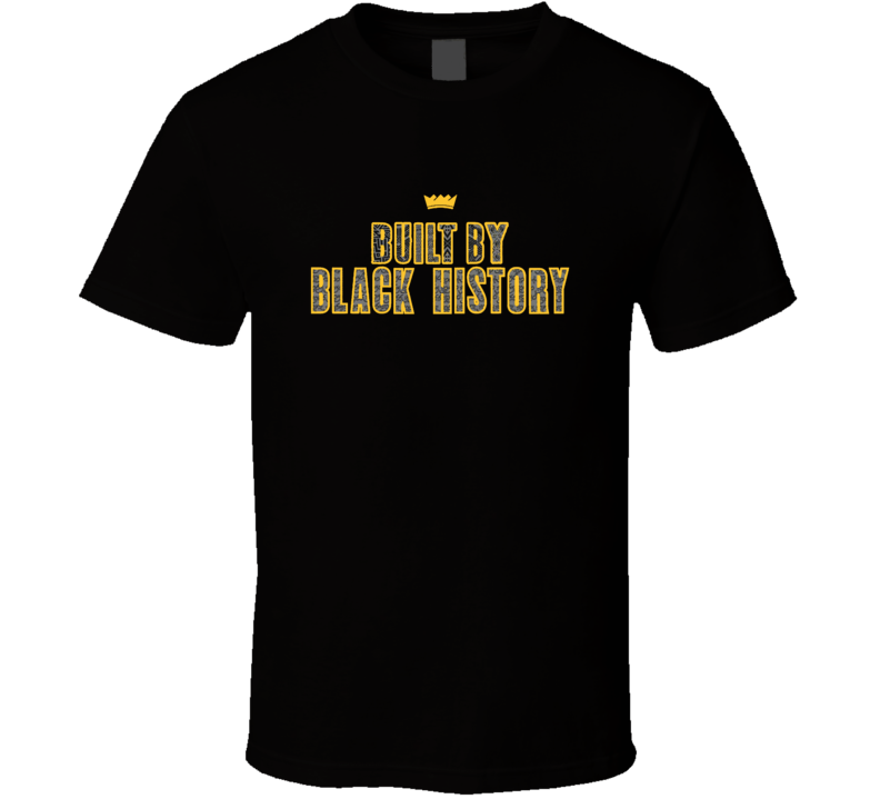 Built By Black History Proudly Black T Shirt