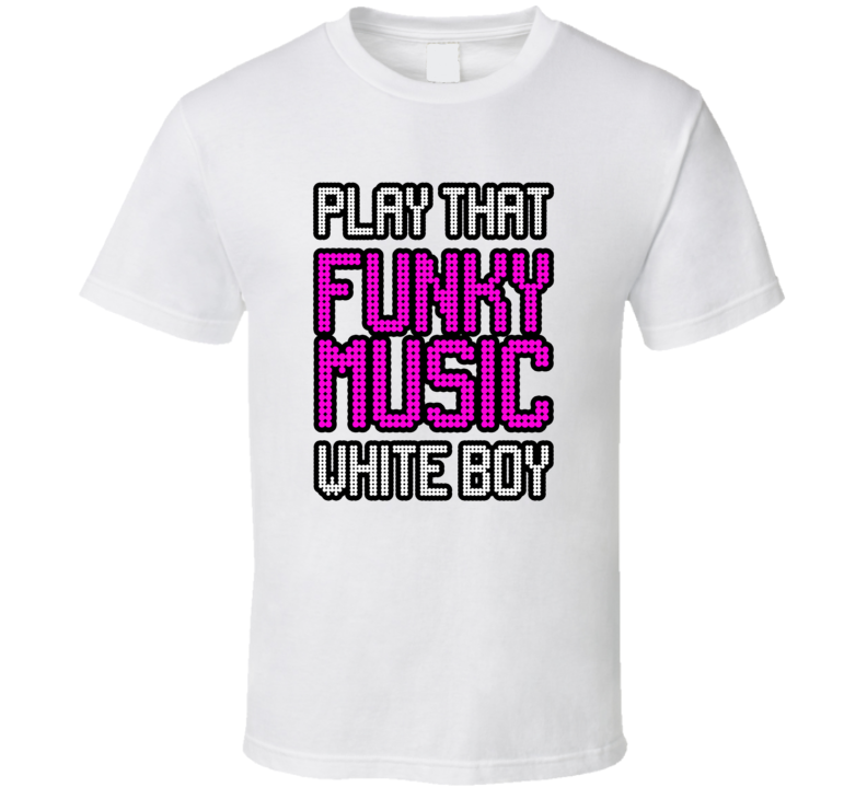 Play That Funky Music White Boy T Shirt