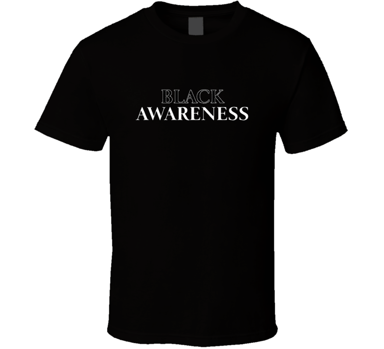 Black Awareness Statement T Shirt Black Awareness Statement T Shirt