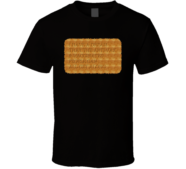 I Have A Dream That The Antivax And Vaccinated People Can All Get A Long T Shirt I Have A Dream That The Antivax And Vaccinated People Can All Get A Long T Shirt