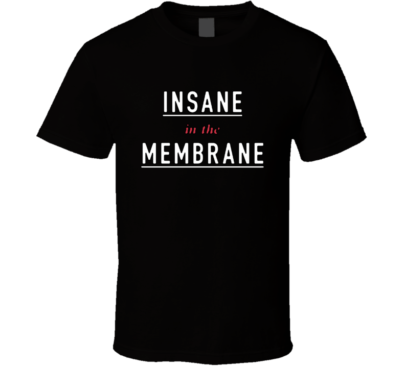 Insane In The Membrane T Shirt Insane In The Membrane T Shirt