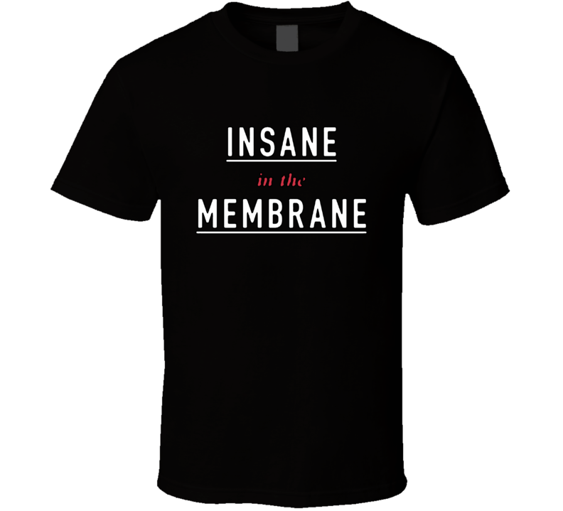 Insane In The Membrane T Shirt