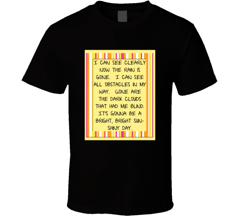 I Can See Clearly Now The Rain Is Gone Song Parody T Shirt I Can See Clearly Now The Rain Is Gone Song Parody T Shirt