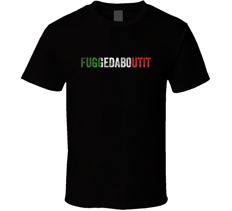 Fuggedaboutit Italian T Shirt