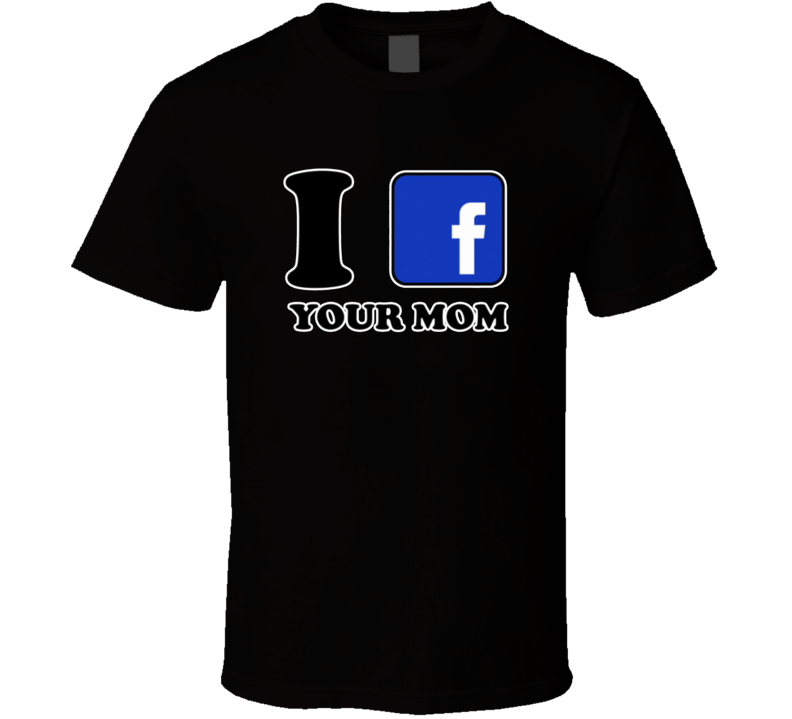I F Yout Mom I Facebook Your Mom T Shirt I F Yout Mom I Facebook Your Mom T Shirt