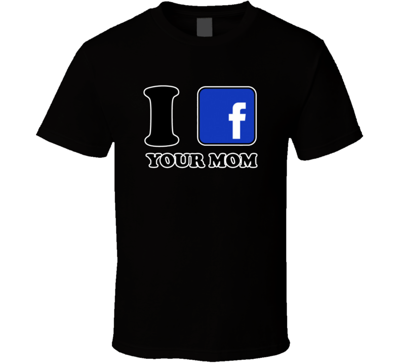 I F Yout Mom I Facebook Your Mom T Shirt