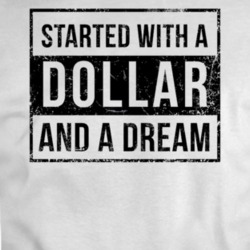 Started With A Dollar And A Dream T-shirt T Shirt 36081059