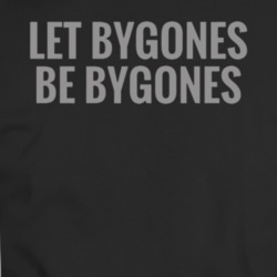 Let Bygones Be Bygones T Shirt 36110043