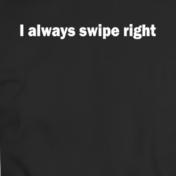 I Always Swipe Right T Shirt 36486814