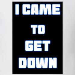 I Came To Get Down T Shirt 38451576