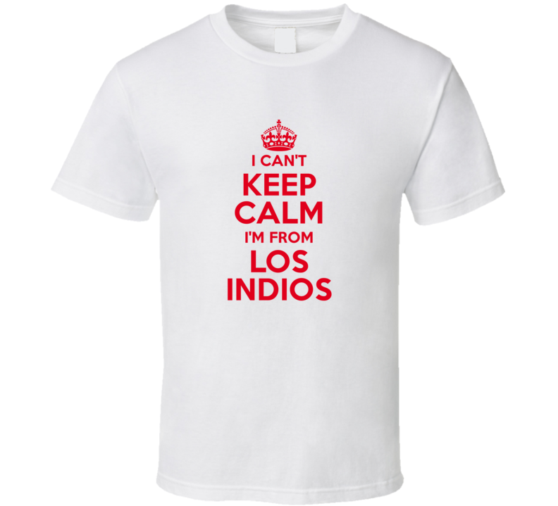 Los Indios Texas I Cant Keep Calm IM From T Shirt