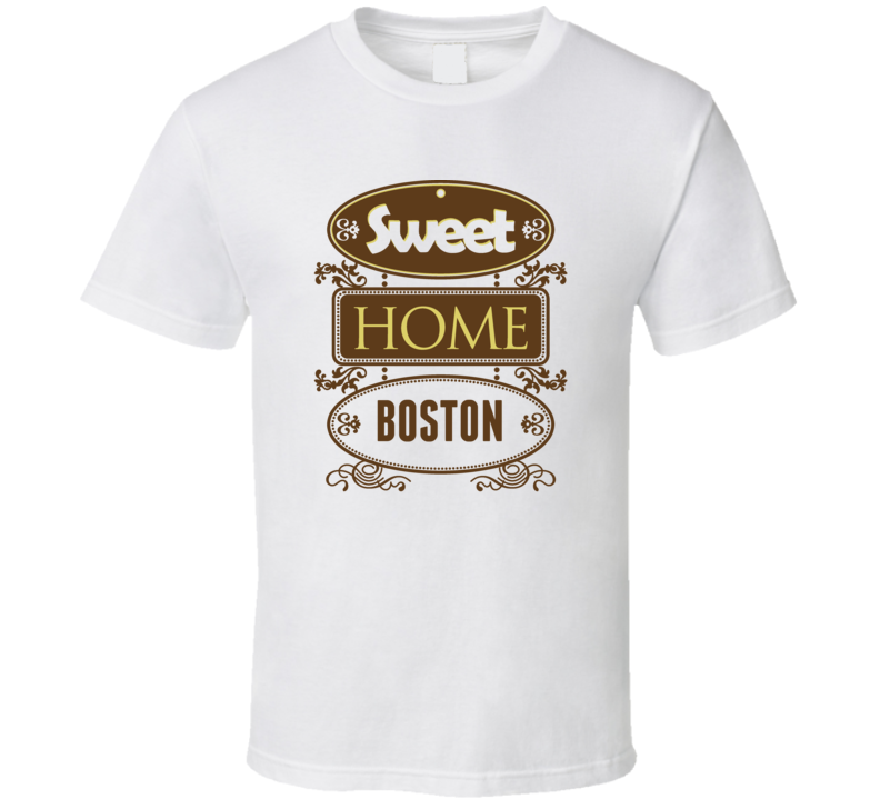 Sweet Home Boston T Shirt Sweet Home Boston T Shirt
