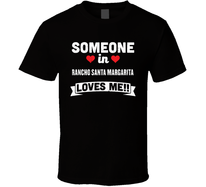 Someone In Rancho Santa Margarita California Loves Me Funny Cool City T Shirt