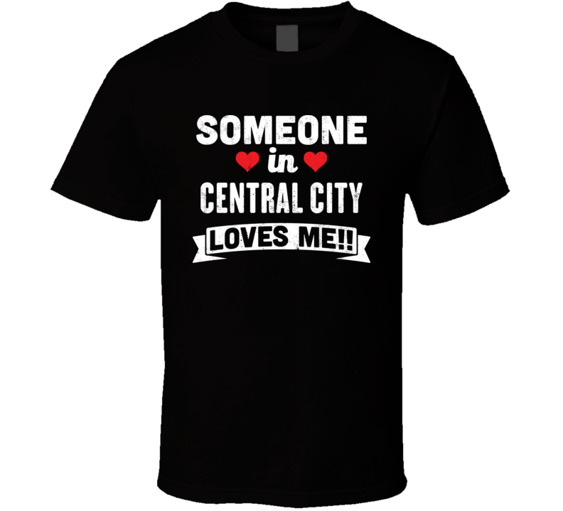 Someone In Central City Colorado Loves Me Funny Cool City T Shirt Someone In Central City Colorado Loves Me Funny Cool City T Shirt