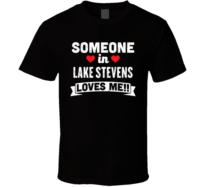Someone In Lake Stevens Washington Loves Me Funny Cool City T Shirt Someone In Lake Stevens Washington Loves Me Funny Cool City T Shirt