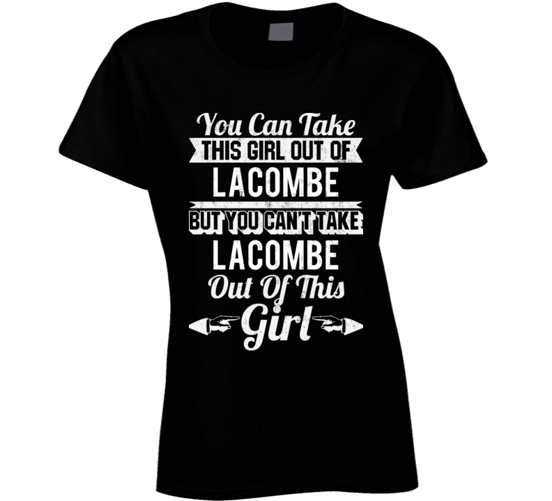 You Can Take The Girl Out Of Lacombe Louisiana But Can't Take The City Out Of The Girl T Shirt