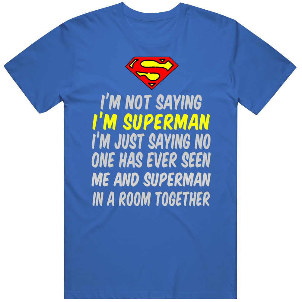 I'm Not Saying I'm Superman Unisex Soft Cotton tee T Shirt I'm Not Saying I'm Superman Unisex Soft Cotton tee T Shirt
