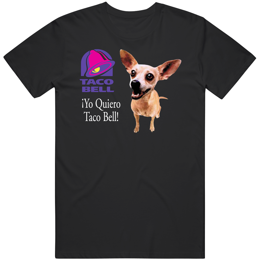 Yo Quiero Taco Bell Chihuahua Most Memorable Ad Slogan Cool Unisex Soft Cotton tee T Shirt Yo Quiero Taco Bell Chihuahua Most Memorable Ad Slogan Cool Unisex Soft Cotton tee T Shirt