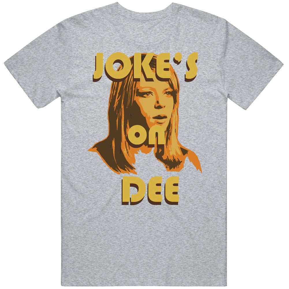 Jokes On Dee Always Sunny In Philadelphia Unisex Soft Cotton tee T Shirt Jokes On Dee Always Sunny In Philadelphia Unisex Soft Cotton tee T Shirt