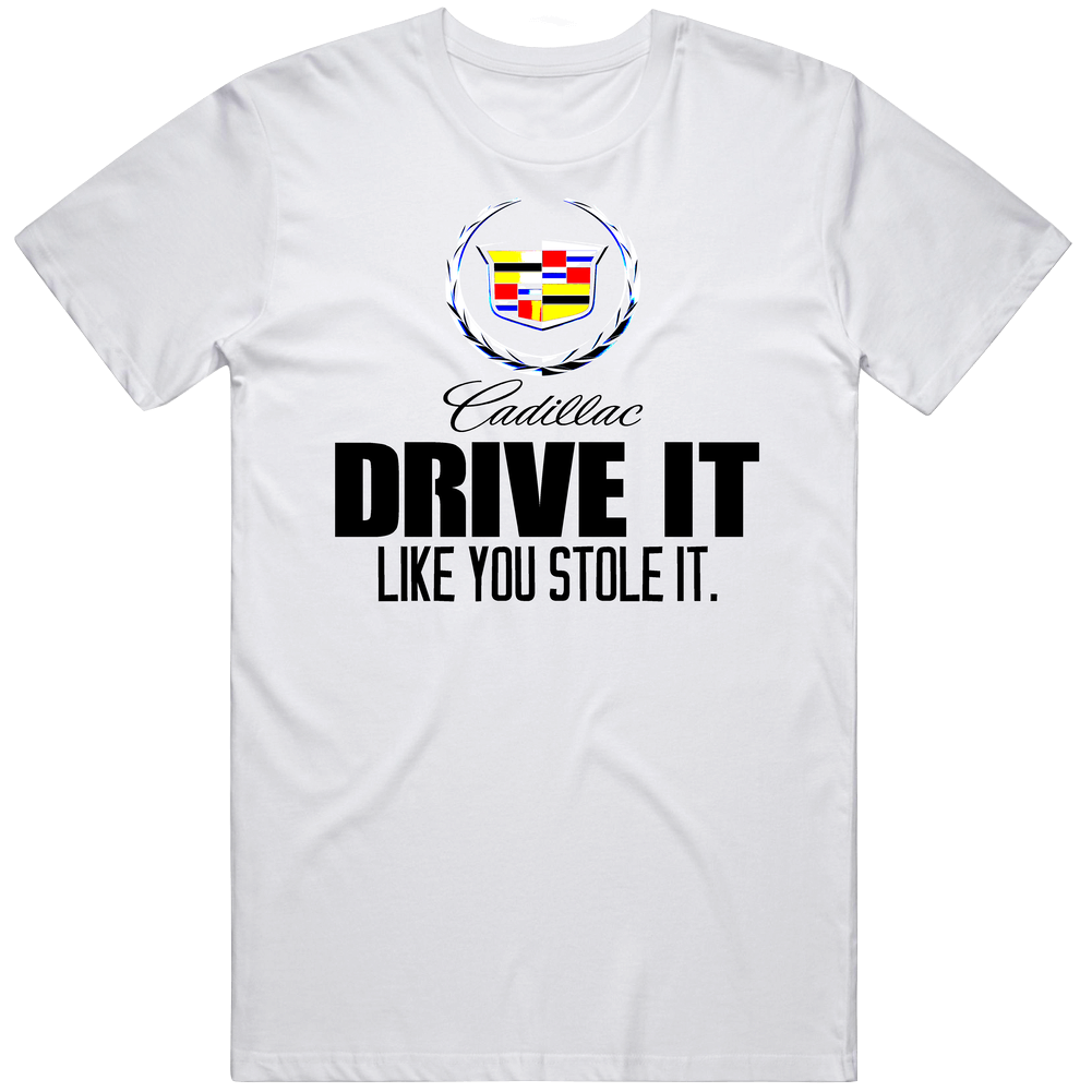 1908 Cadillac Drive Like You Stole It Car Unisex Soft Cotton tee T Shirt 1908 Cadillac Drive Like You Stole It Car Unisex Soft Cotton tee T Shirt