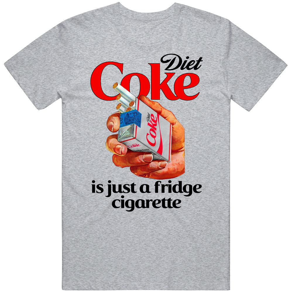 Diet Coke Is Just A Fridge Cigarette Funny Unisex Soft Cotton tee T Shirt Diet Coke Is Just A Fridge Cigarette Funny Unisex Soft Cotton tee T Shirt