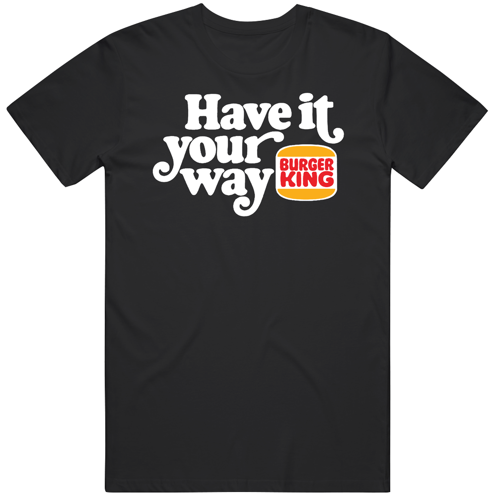Have It Your Way Burger King Most Memorable Retro Ad Slogan Unisex Soft Cotton tee T Shirt Have It Your Way Burger King Most Memorable Retro Ad Slogan Unisex Soft Cotton tee T Shirt