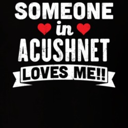 Someone In Acushnet Massachusetts Loves Me Funny Cool City T Shirt 32622456