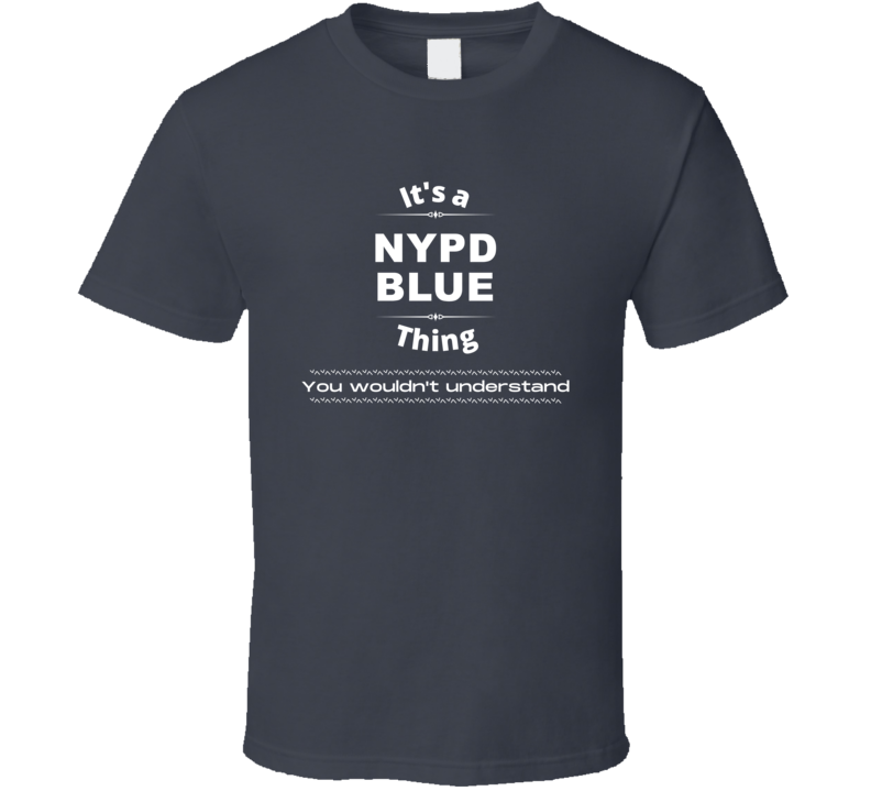 Nypd Blue Thing You Wouldnt Understand New York Tv Show Fan Lover Gift