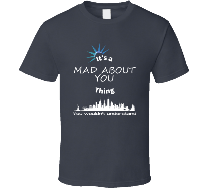 Mad About You Thing You Wouldnt Understand New York Tv Show Fan Lover 