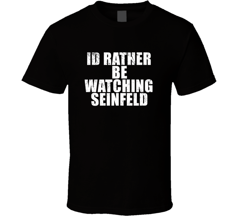 Id Rather Be Watching Seinfeld Favorite New York Tv Show Fan Lover Gift T Shirt