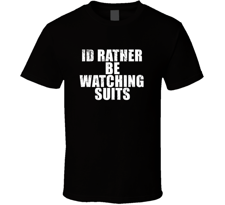 Id Rather Be Watching Suits Favorite New York Tv Show Fan Lover Gift T