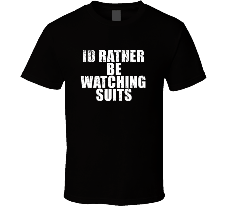 Id Rather Be Watching Suits Favorite New York Tv Show Fan Lover Gift T Shirt