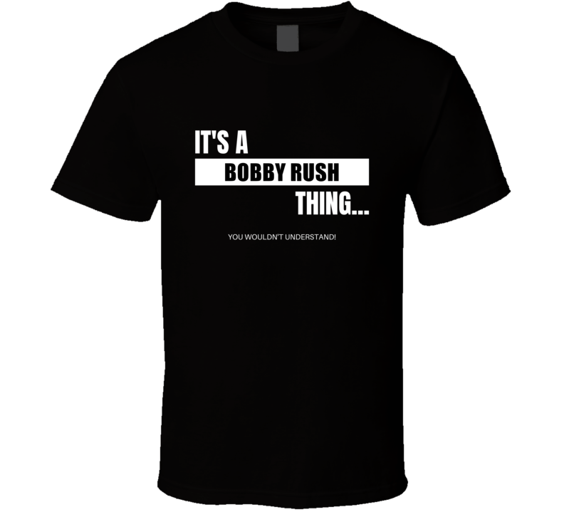 It's A Bobby Rush Thing Usa Politics Fan Cool Senate Support Funny Gift T Shirt