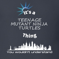 Teenage Mutant Ninja Turtles Thing You Wouldnt Understand New York Tv Show Fan Lover Gift T Shirt 38588875