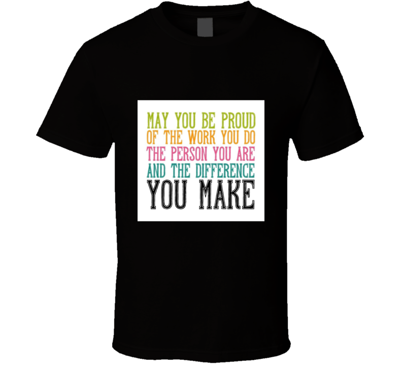 May You Be Proud T Shirt